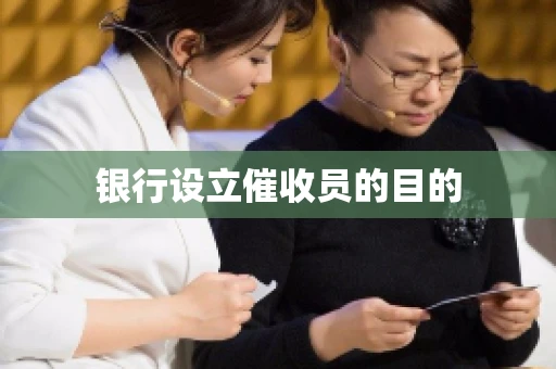 银行设立催收员的目的 银行设立催收员的目的