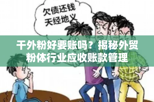 干外粉好要账吗？揭秘外贸粉体行业应收账款管理