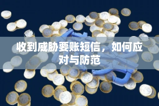 收到威胁要账短信，如何应对与防范