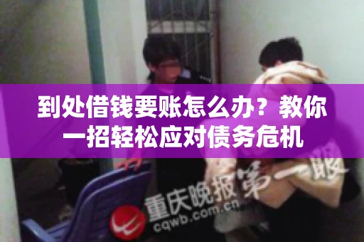 到处借钱要账怎么办？教你一招轻松应对债务危机