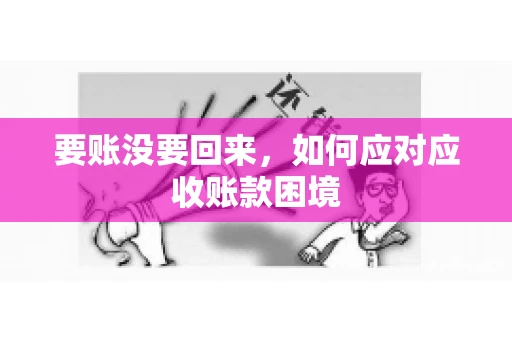 要账没要回来，如何应对应收账款困境