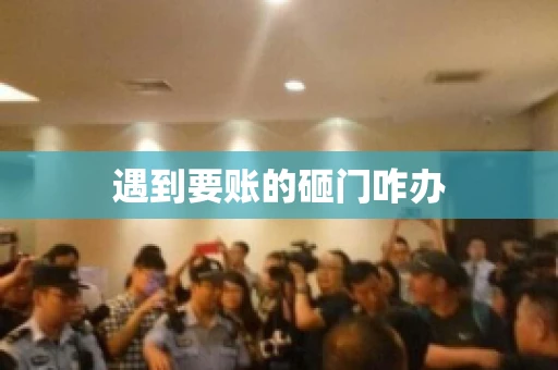 遇到要账的砸门咋办