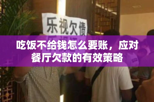 吃饭不给钱怎么要账，应对餐厅欠款的有效策略
