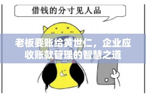 老板要账给黄世仁，企业应收账款管理的智慧之道