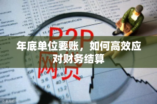 年底单位要账，如何高效应对财务结算