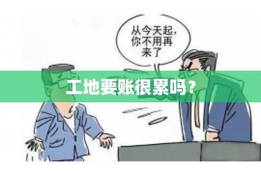 工地要账很累吗？