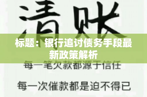 标题：银行追讨债务手段最新政策解析