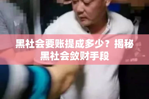 黑社会要账提成多少？揭秘黑社会敛财手段