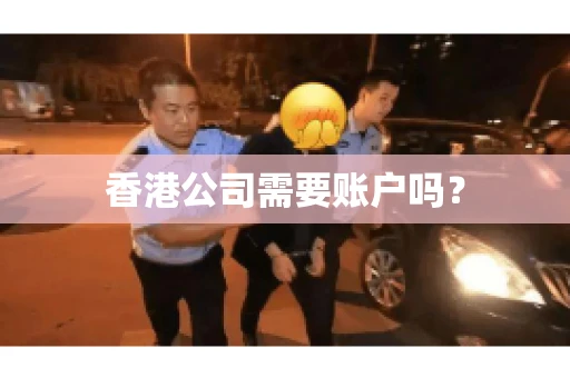 香港公司需要账户吗？