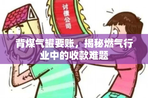 背煤气罐要账，揭秘燃气行业中的收款难题