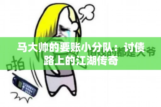 马大帅的要账小分队：讨债路上的江湖传奇