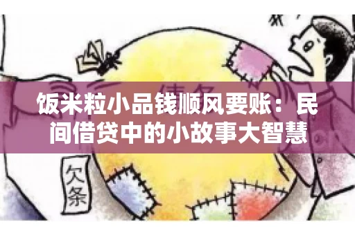 饭米粒小品钱顺风要账:民间借贷中的小故事大智慧 饭米粒小品钱顺风要账:民间借贷中的小故事大智慧