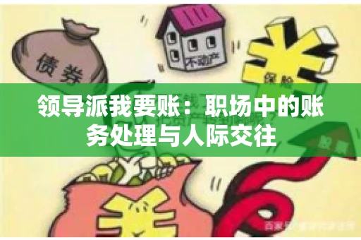 领导派我要账：职场中的账务处理与人际交往