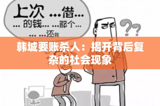 韩城要账杀人：揭开背后复杂的社会现象