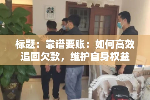 标题：靠谱要账：如何高效追回欠款，维护自身权益