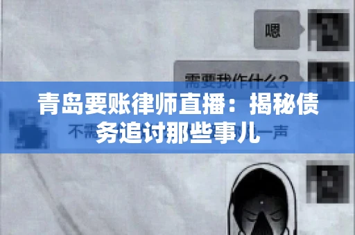 青岛要账律师直播：揭秘债务追讨那些事儿