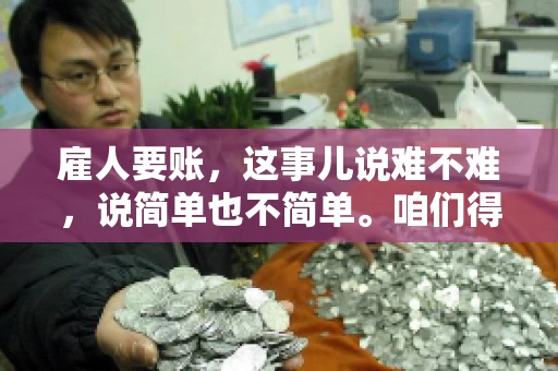 雇人要账，这事儿说难不难，说简单也不简单。咱们得先弄明白，雇人要账，其实就是找个人帮你去催收欠款。这背后涉及到法律、人情、技巧等多方面因素。今天，我就来跟大家聊聊这个话题，希望能帮到那些正在为要账头疼的朋友。
