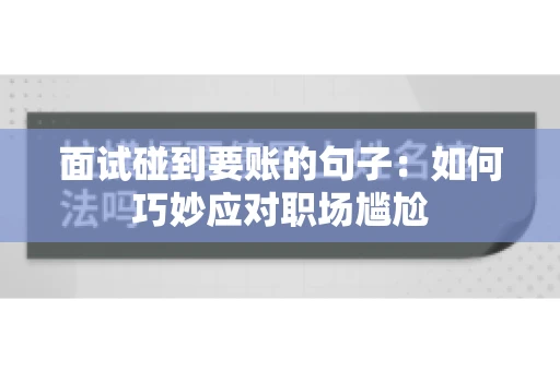 面试碰到要账的句子：如何巧妙应对职场尴尬
