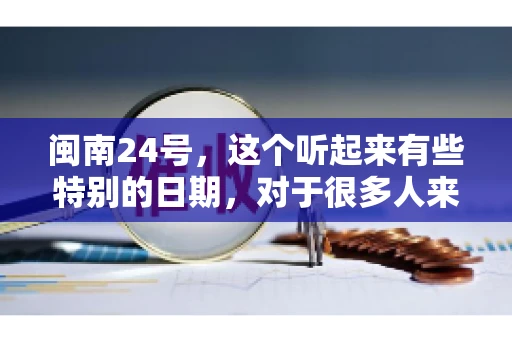 闽南24号，这个听起来有些特别的日期，对于很多人来说，可能是一个关于账款的疑问。那么，闽南24号可以要账吗？今天，我们就来聊聊这个话题。