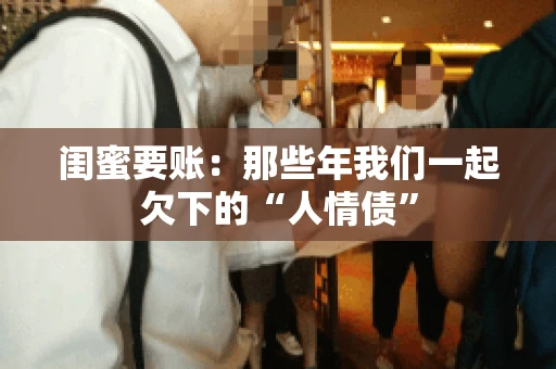 闺蜜要账：那些年我们一起欠下的“人情债”