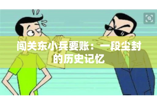 闯关东小兵要账：一段尘封的历史记忆