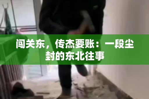 闯关东，传杰要账：一段尘封的东北往事