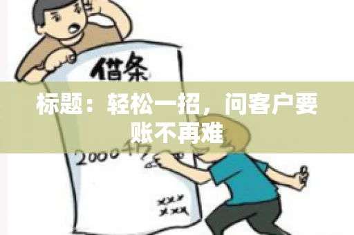 标题：轻松一招，问客户要账不再难