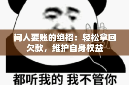 问人要账的绝招：轻松拿回欠款，维护自身权益