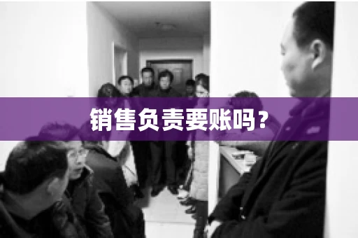 销售负责要账吗？