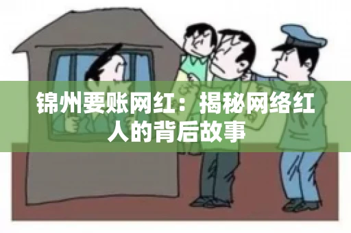 锦州要账网红：揭秘网络红人的背后故事