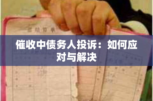 催收中债务人投诉：如何应对与解决