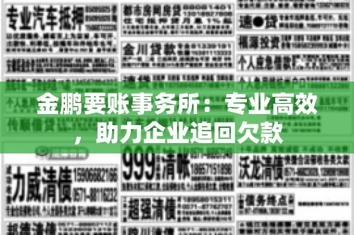 金鹏要账事务所：专业高效，助力企业追回欠款