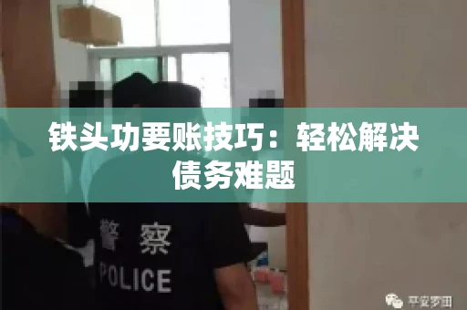 铁头功要账技巧：轻松解决债务难题