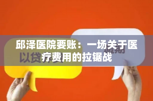 邱泽医院要账：一场关于医疗费用的拉锯战