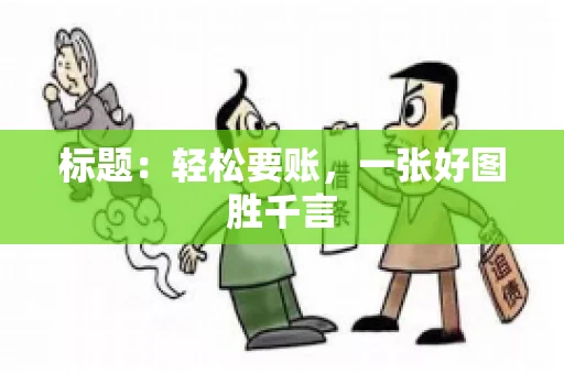标题：轻松要账，一张好图胜千言