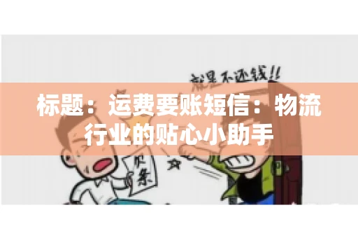 标题：运费要账短信：物流行业的贴心小助手