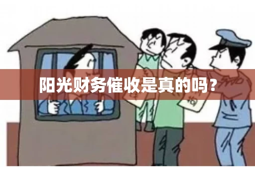 阳光财务催收是真的吗？