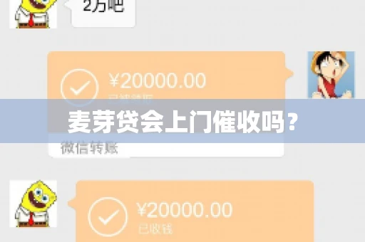 麦芽贷会上门催收吗? 麦芽贷会上门催收吗?