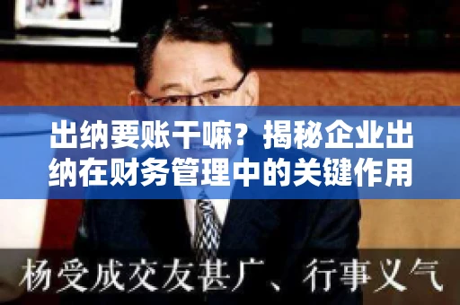 出纳要账干嘛？揭秘企业出纳在财务管理中的关键作用