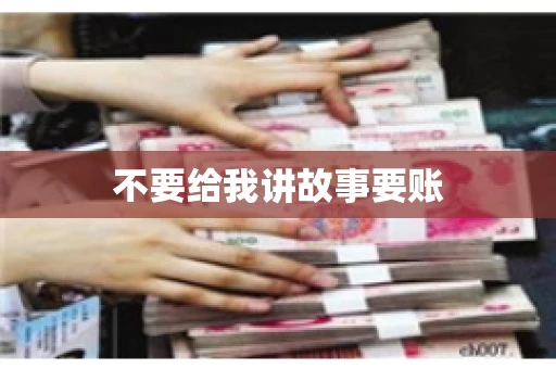 不要给我讲故事要账